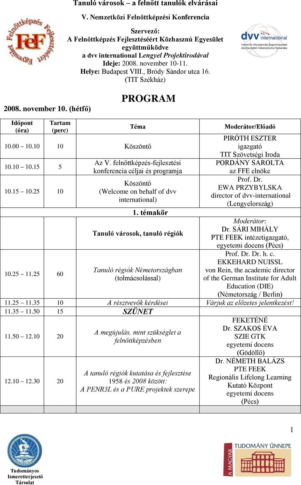 témakör Tanuló városok, tanuló régiók Tanuló régiók Németországban (tolmácsolással) Moderátor/Előadó PIRÓTH ESZTER igazgató TIT Szövetségi Iroda az FFE elnöke Prof. Dr.