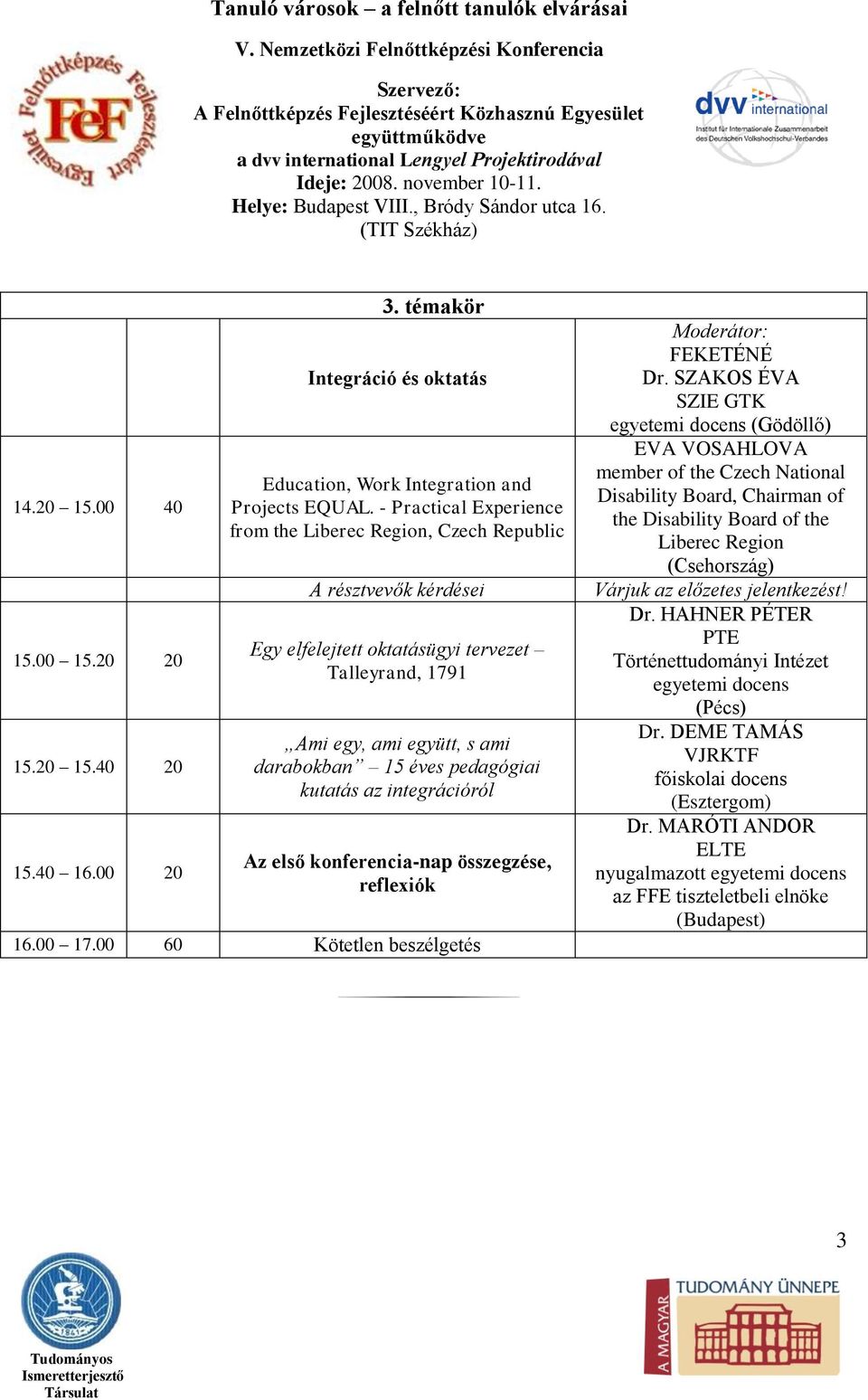 kutatás az integrációról Az első konferencia-nap összegzése, reflexiók 16.00 17.00 60 Kötetlen beszélgetés FEKETÉNÉ Dr.