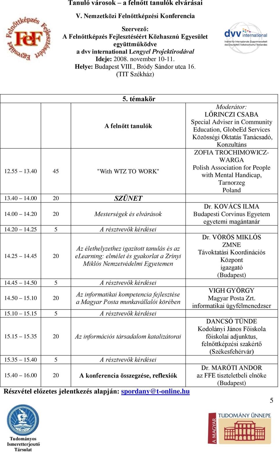 10 20 Az informatikai kompetencia fejlesztése a Magyar Posta munkavállalói körében 15.10 15.15 5 A résztvevők kérdései 15.15 15.35 20 Az információs társadalom katalizátorai 15.35 15.