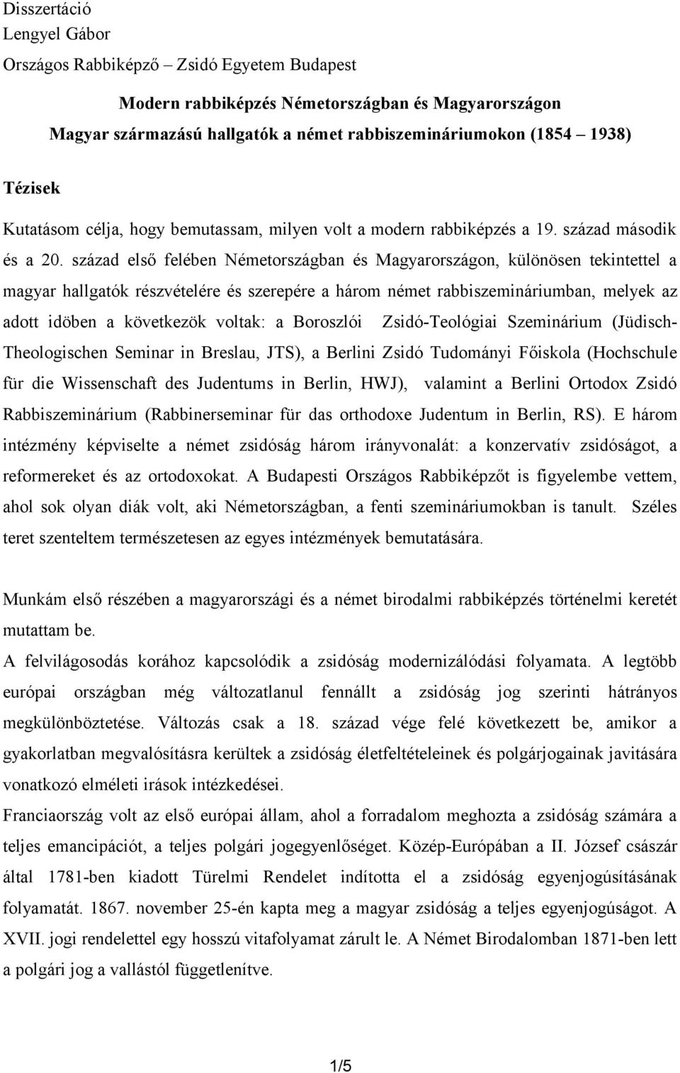 század első felében Németországban és Magyarországon, különösen tekintettel a magyar hallgatók részvételére és szerepére a három német rabbiszemináriumban, melyek az adott idöben a következök voltak: