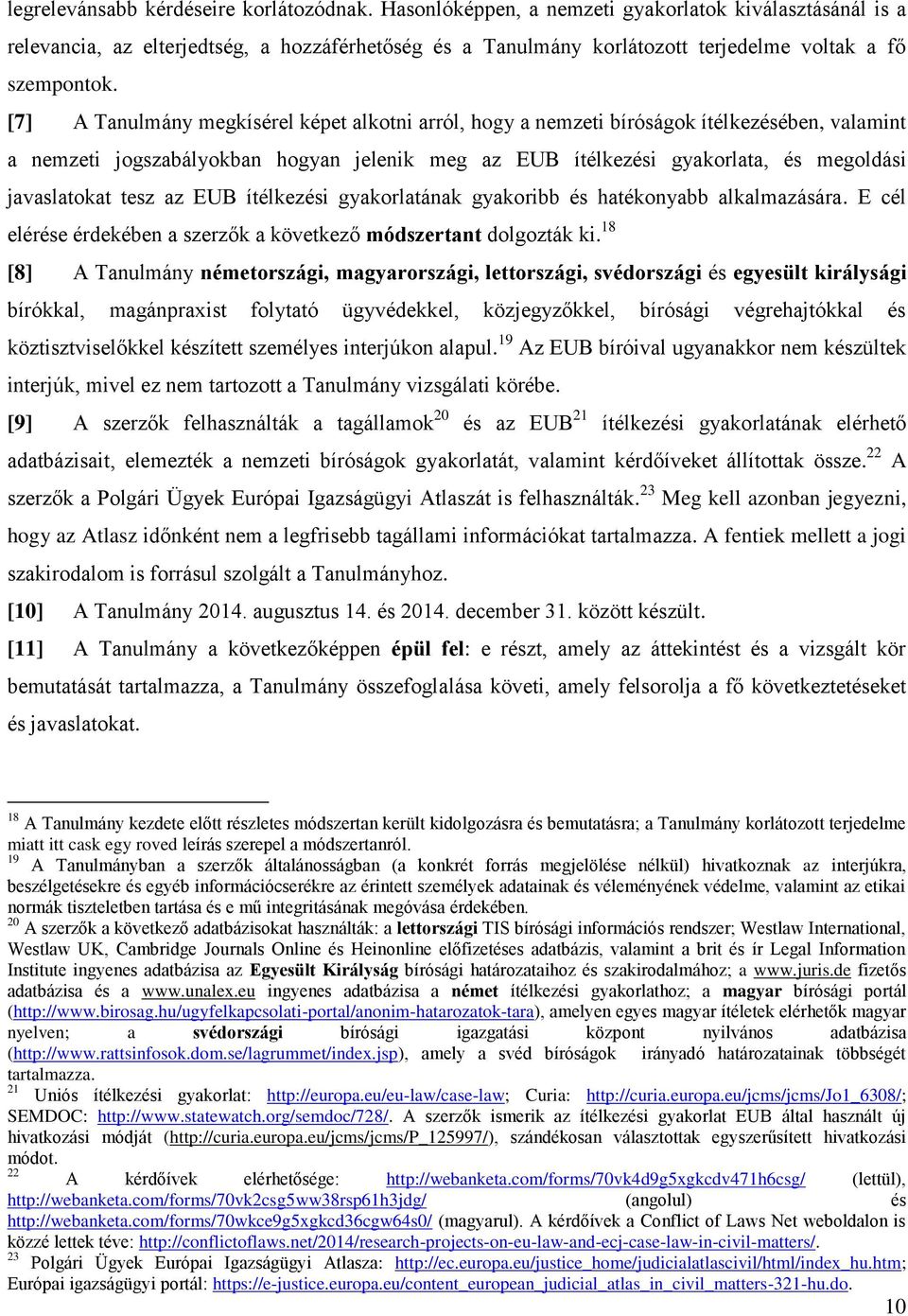 [7] A Tanulmány megkísérel képet alkotni arról, hogy a nemzeti bíróságok ítélkezésében, valamint a nemzeti jogszabályokban hogyan jelenik meg az EUB ítélkezési gyakorlata, és megoldási javaslatokat