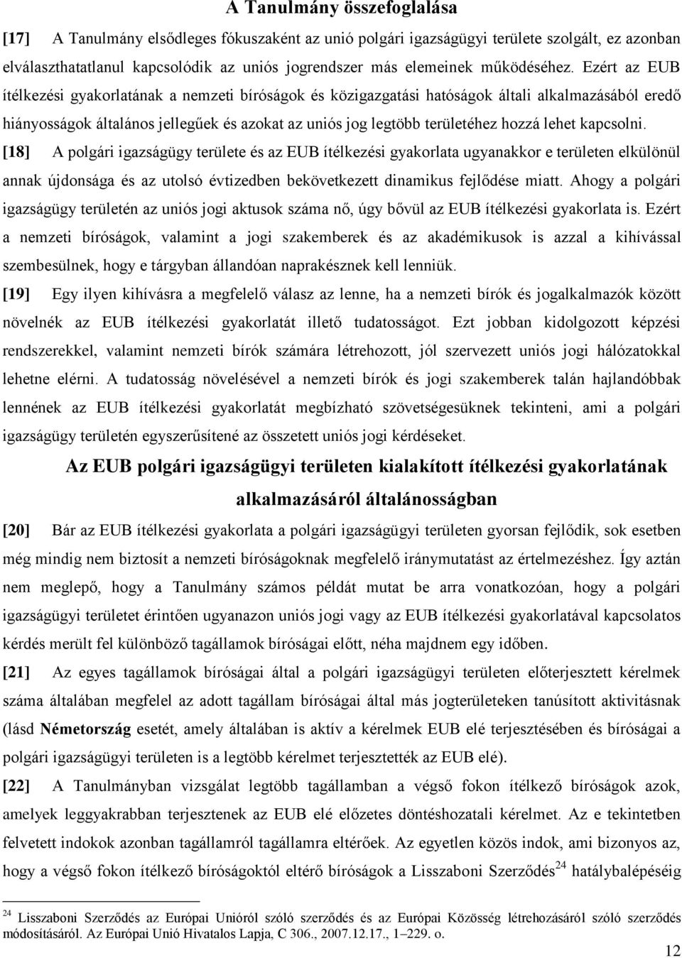 Ezért az EUB ítélkezési gyakorlatának a nemzeti bíróságok és közigazgatási hatóságok általi alkalmazásából eredő hiányosságok általános jellegűek és azokat az uniós jog legtöbb területéhez hozzá