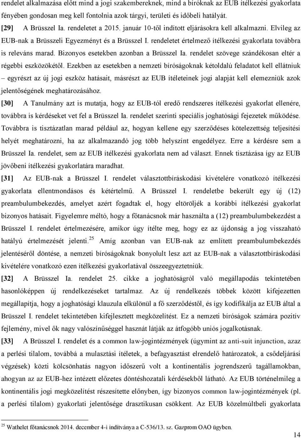 Bizonyos esetekben azonban a Brüsszel Ia. rendelet szövege szándékosan eltér a régebbi eszközökétől.