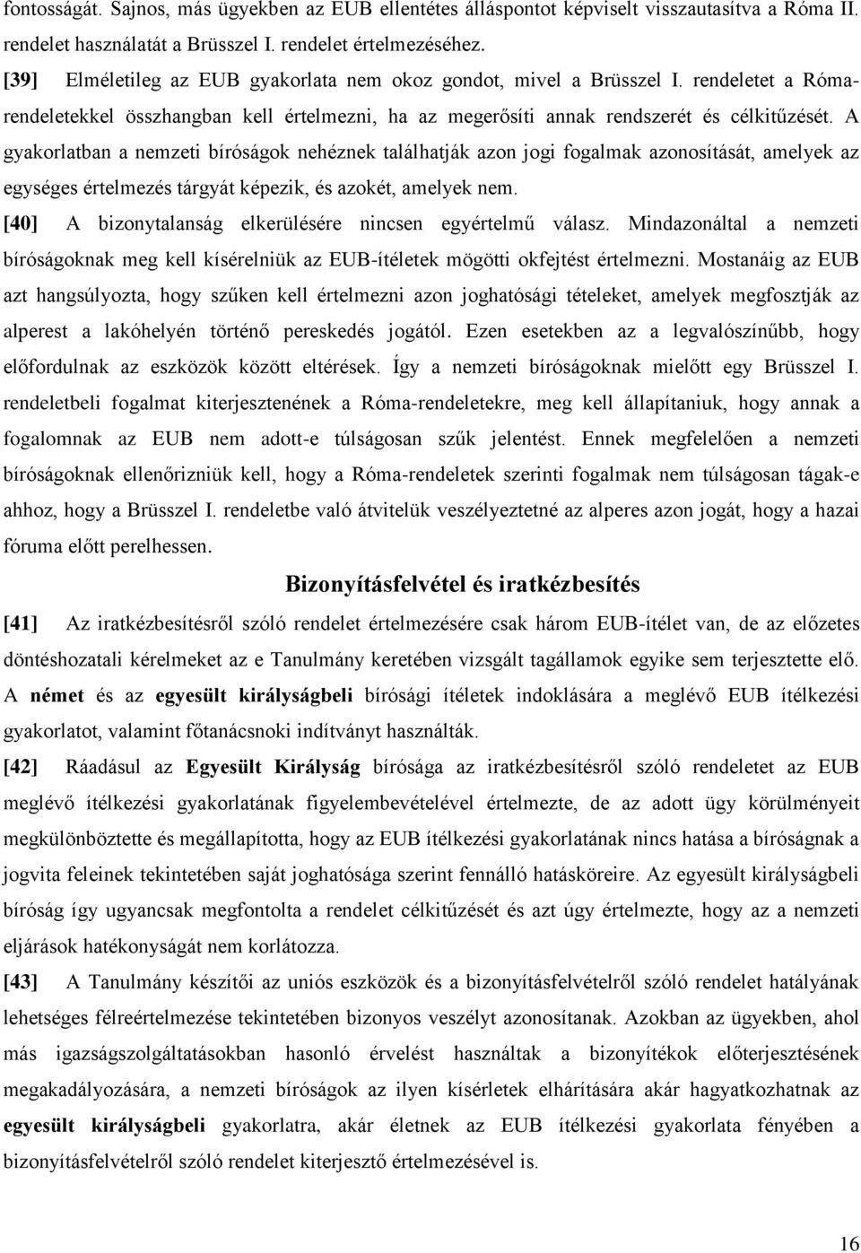 A gyakorlatban a nemzeti bíróságok nehéznek találhatják azon jogi fogalmak azonosítását, amelyek az egységes értelmezés tárgyát képezik, és azokét, amelyek nem.