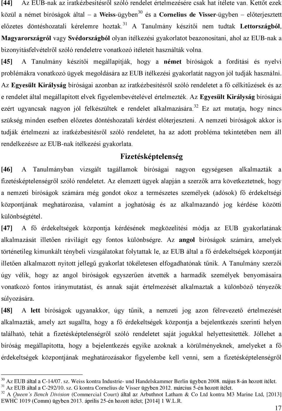 31 A Tanulmány készítői nem tudtak Lettországból, Magyarországról vagy Svédországból olyan ítélkezési gyakorlatot beazonosítani, ahol az EUB-nak a bizonyításfelvételről szóló rendeletre vonatkozó