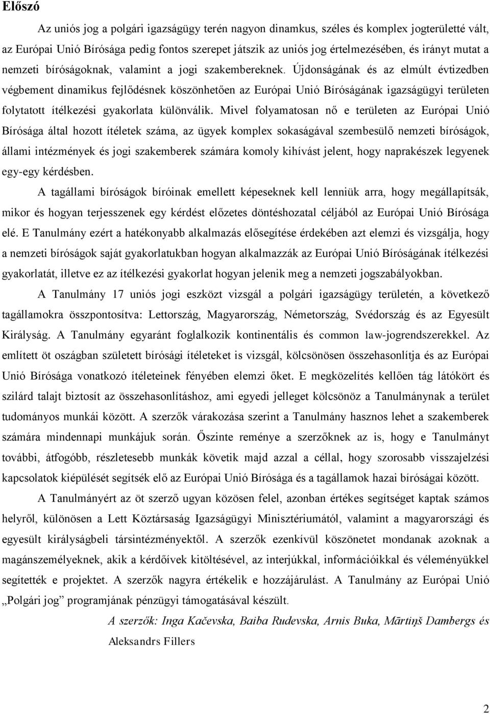 Újdonságának és az elmúlt évtizedben végbement dinamikus fejlődésnek köszönhetően az Európai Unió Bíróságának igazságügyi területen folytatott ítélkezési gyakorlata különválik.