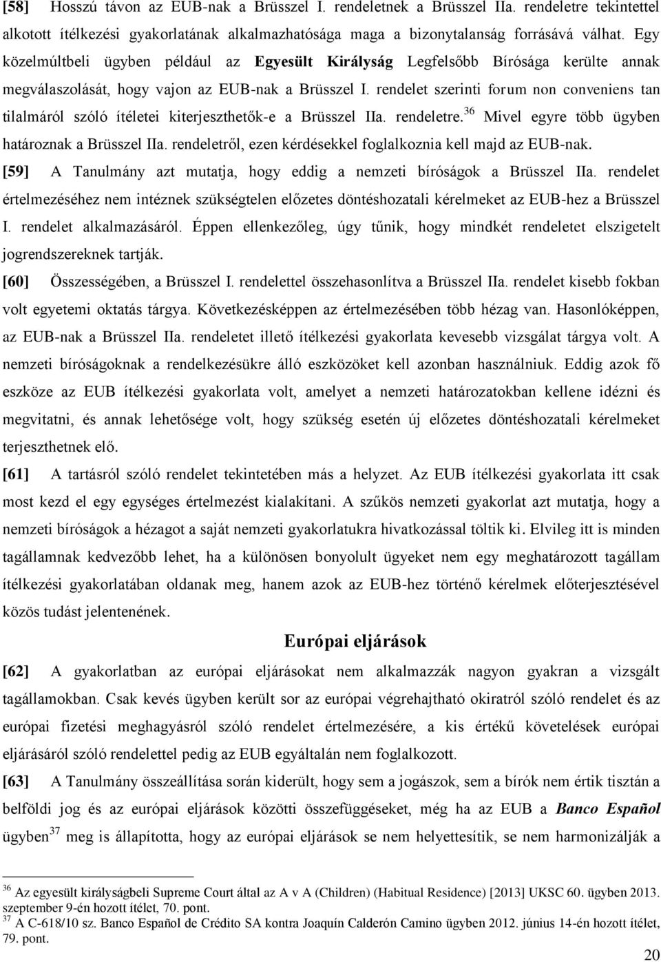 rendelet szerinti forum non conveniens tan tilalmáról szóló ítéletei kiterjeszthetők-e a Brüsszel IIa. rendeletre. 36 Mivel egyre több ügyben határoznak a Brüsszel IIa.