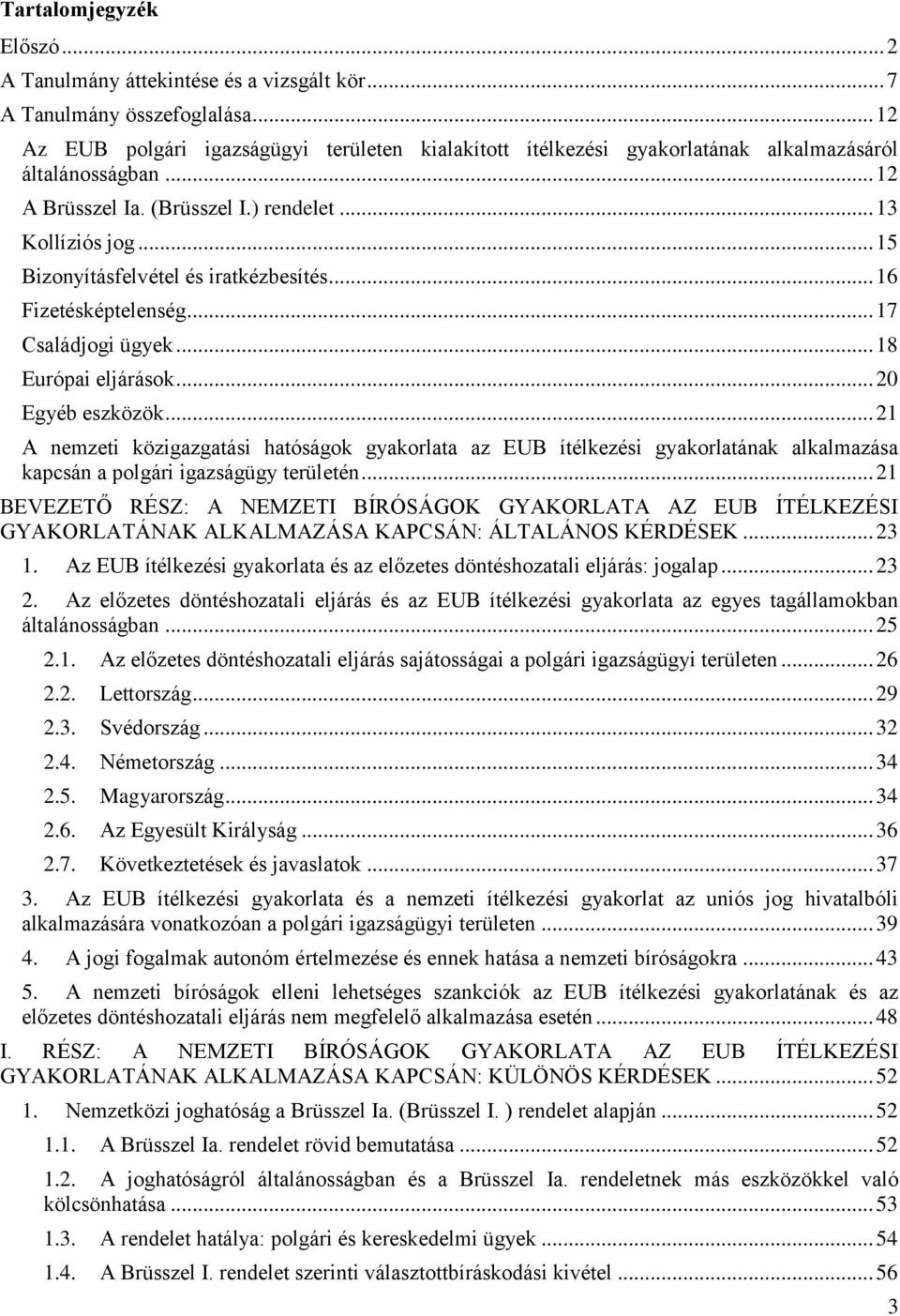 .. 15 Bizonyításfelvétel és iratkézbesítés... 16 Fizetésképtelenség... 17 Családjogi ügyek... 18 Európai eljárások... 20 Egyéb eszközök.