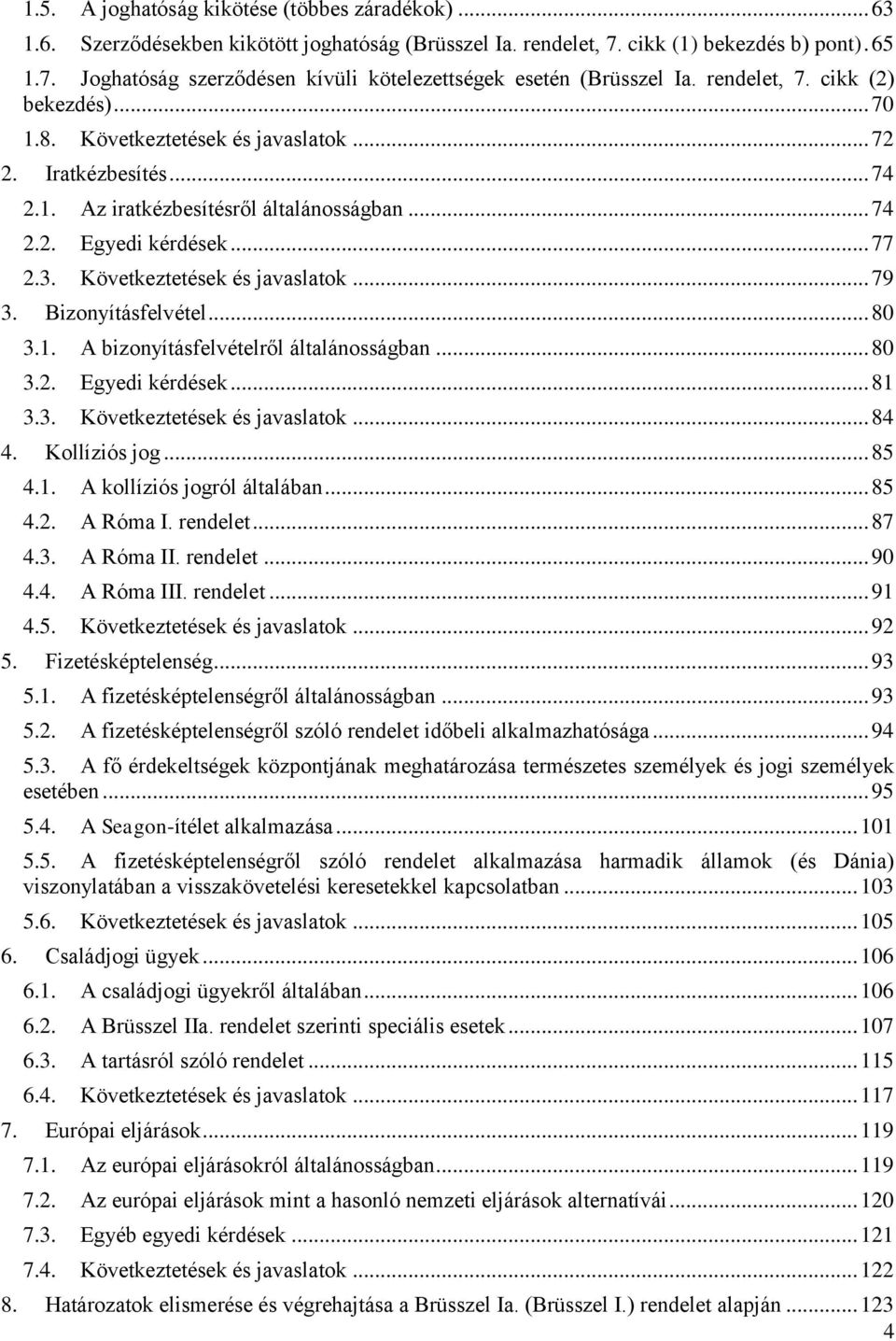 Következtetések és javaslatok... 79 3. Bizonyításfelvétel... 80 3.1. A bizonyításfelvételről általánosságban... 80 3.2. Egyedi kérdések... 81 3.3. Következtetések és javaslatok... 84 4. Kollíziós jog.