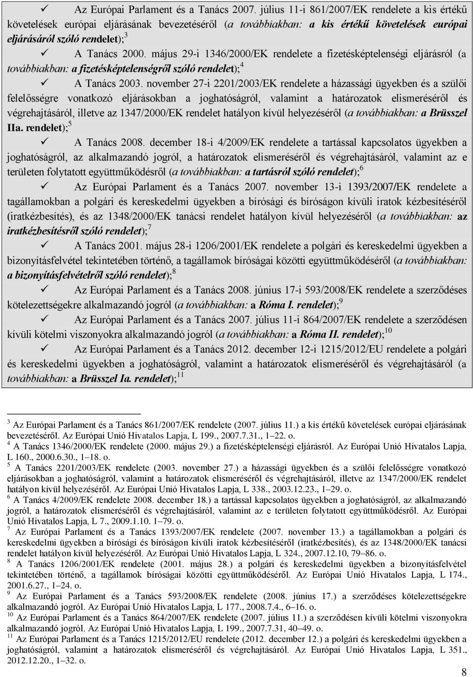 május 29-i 1346/2000/EK rendelete a fizetésképtelenségi eljárásról (a továbbiakban: a fizetésképtelenségről szóló rendelet); 4 A Tanács 2003.