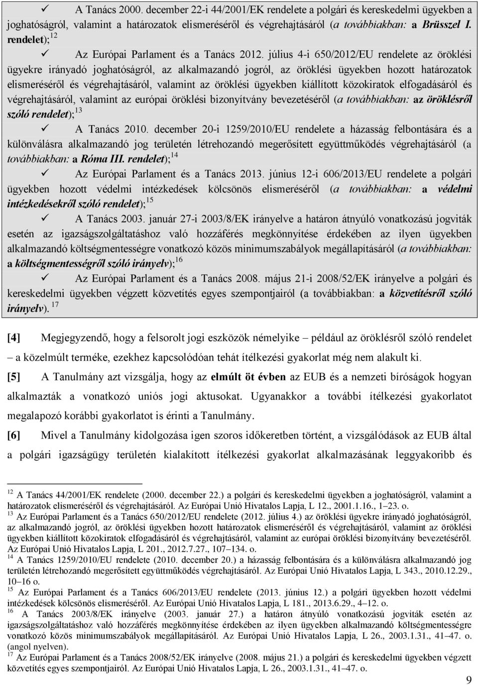 július 4-i 650/2012/EU rendelete az öröklési ügyekre irányadó joghatóságról, az alkalmazandó jogról, az öröklési ügyekben hozott határozatok elismeréséről és végrehajtásáról, valamint az öröklési