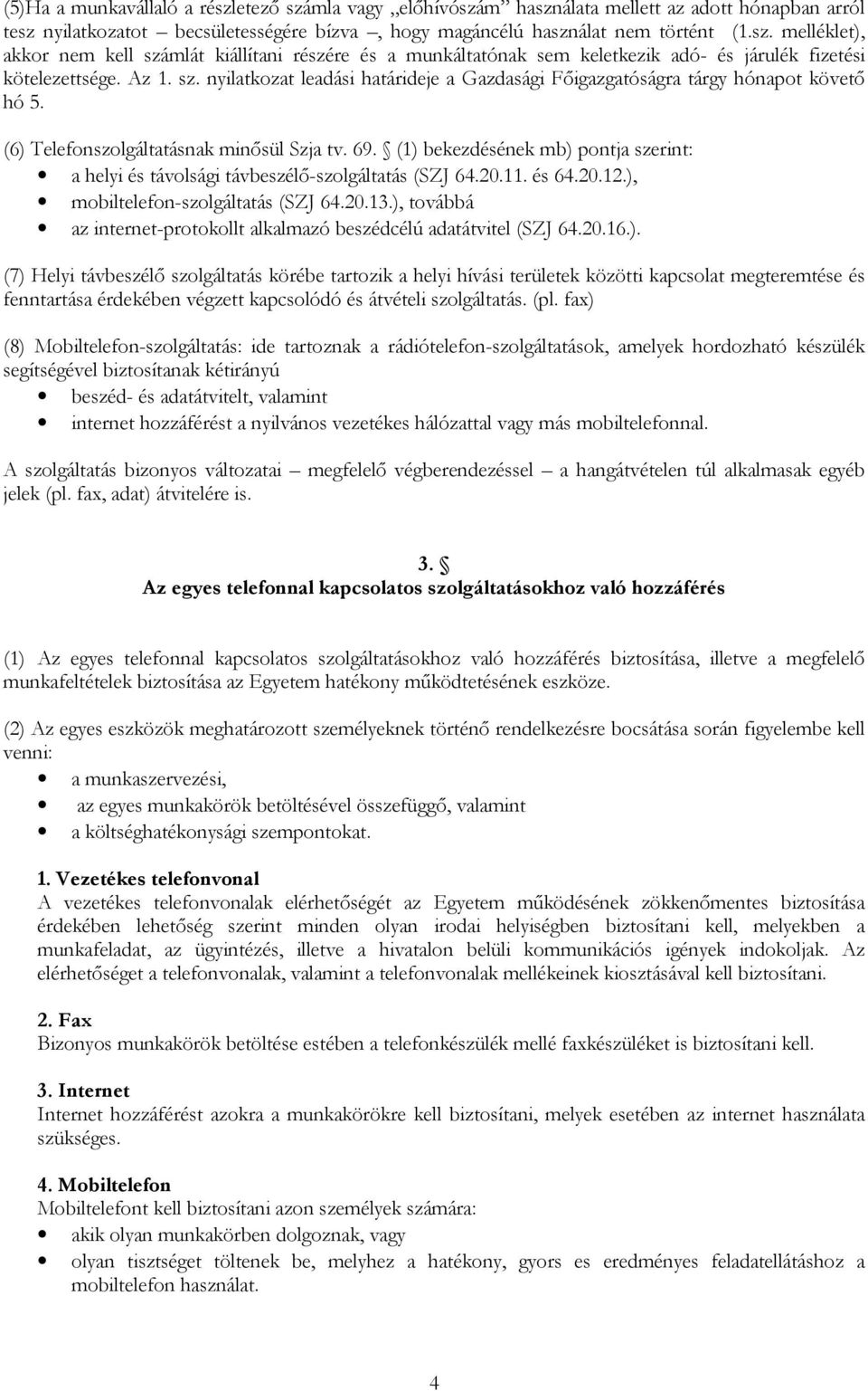 (1) bekezdésének mb) pontja szerint: a helyi és távolsági távbeszélő-szolgáltatás (SZJ 64.20.11. és 64.20.12.), mobiltelefon-szolgáltatás (SZJ 64.20.13.