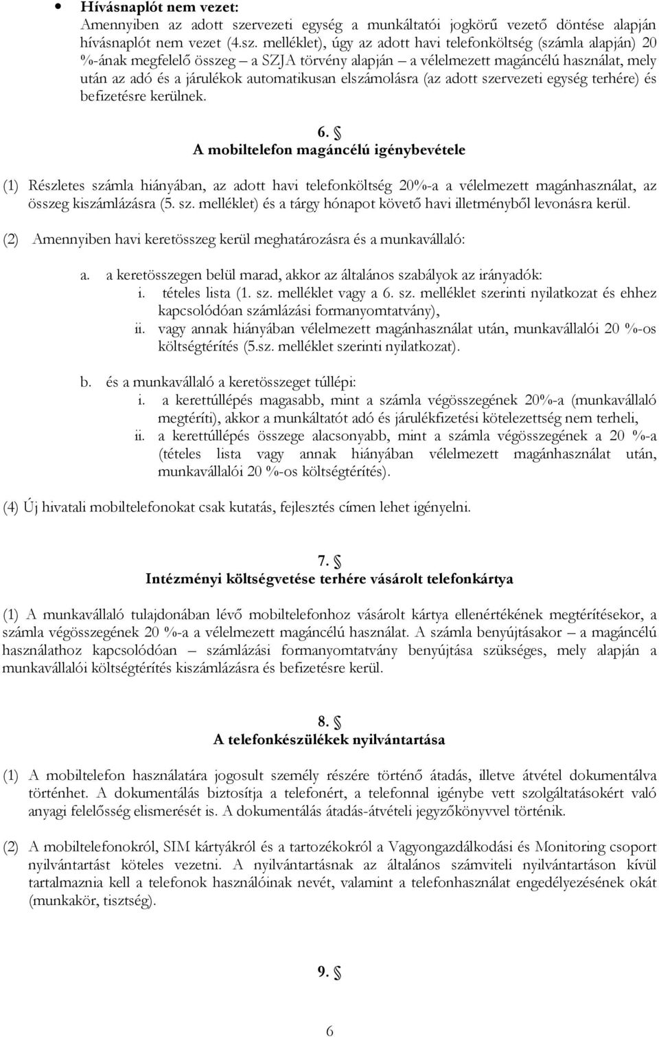 melléklet), úgy az adott havi telefonköltség (számla alapján) 20 %-ának megfelelő összeg a SZJA törvény alapján a vélelmezett magáncélú használat, mely után az adó és a járulékok automatikusan