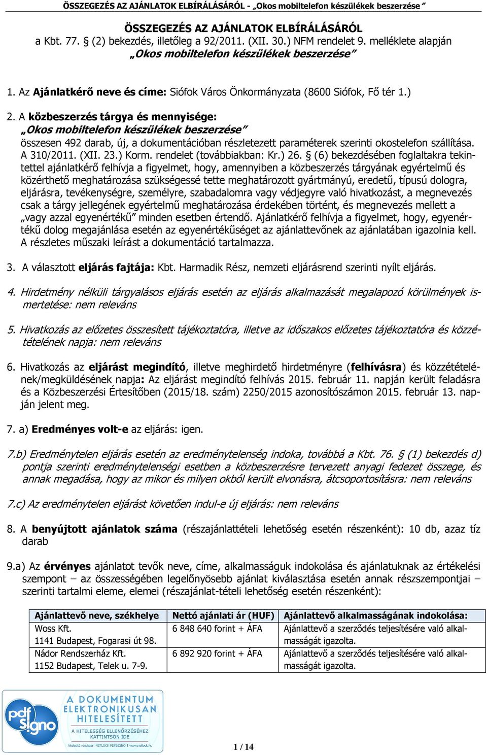 A közbeszerzés tárgya és mennyisége: Okos mobiltelefon készülékek beszerzése összesen 492 darab, új, a dokumentációban részletezett paraméterek szerinti okostelefon szállítása. A 310/2011. (XII. 23.