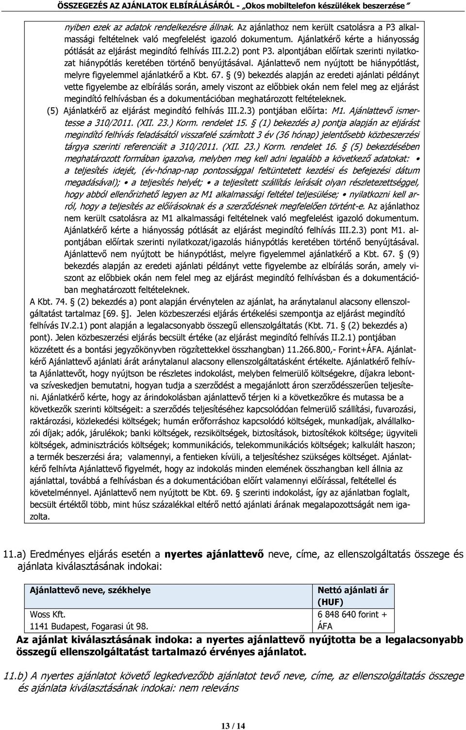 Ajánlattevő nem nyújtott be hiánypótlást, melyre figyelemmel ajánlatkérő a Kbt. 67.