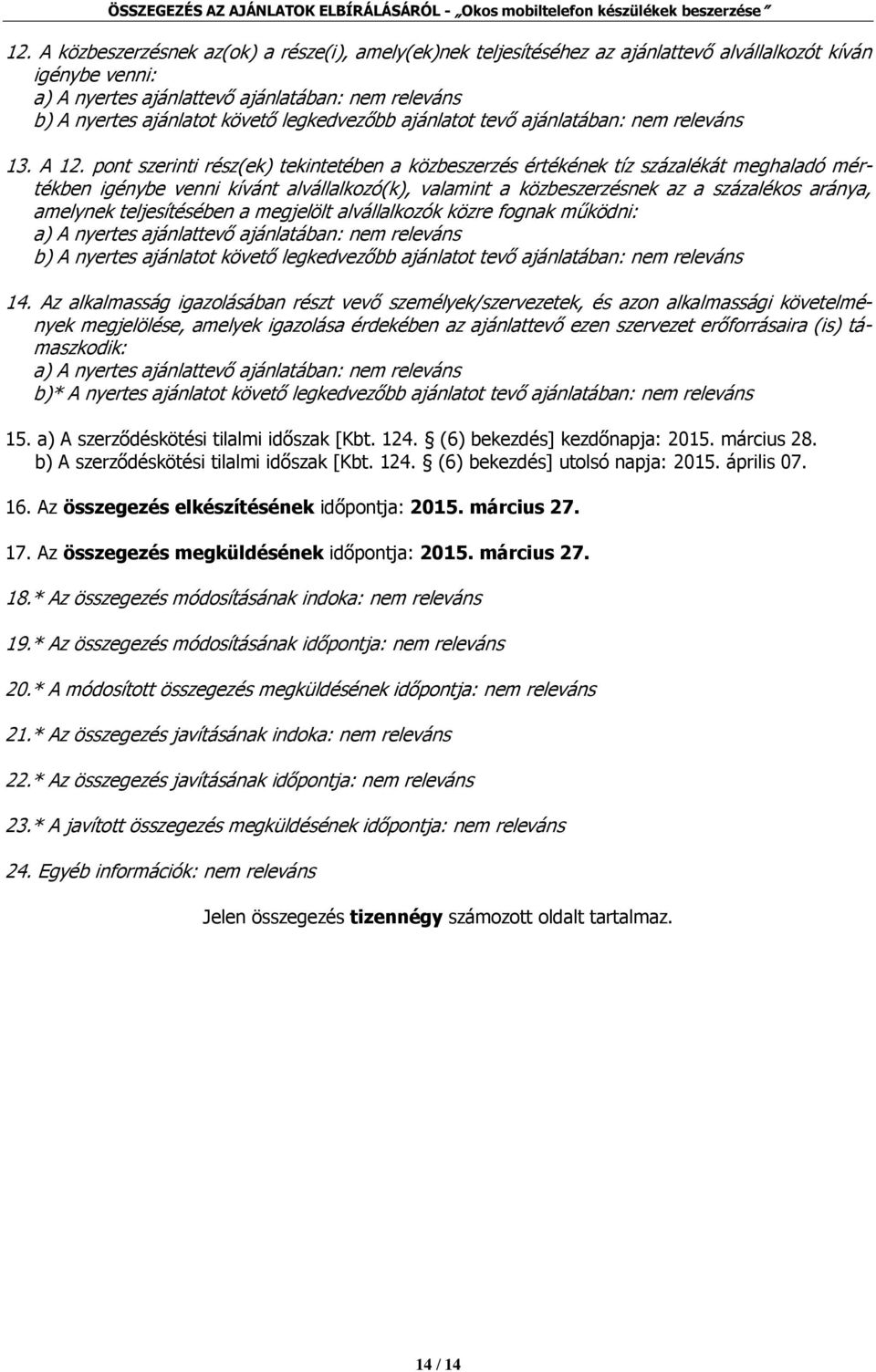 pont szerinti rész(ek) tekintetében a közbeszerzés értékének tíz százalékát meghaladó mértékben igénybe venni kívánt alvállalkozó(k), valamint a közbeszerzésnek az a százalékos aránya, amelynek