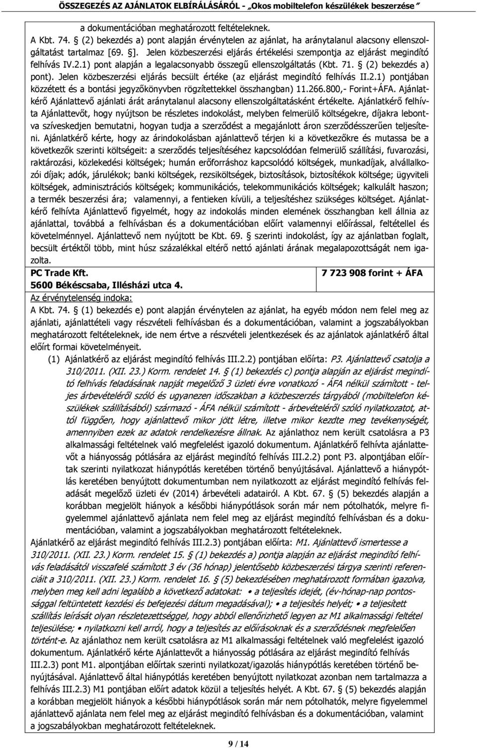 Jelen közbeszerzési eljárás becsült értéke (az eljárást megindító felhívás II.2.1) pontjában közzétett és a bontási jegyzőkönyvben rögzítettekkel összhangban) 11.266.800,- Forint+ÁFA.