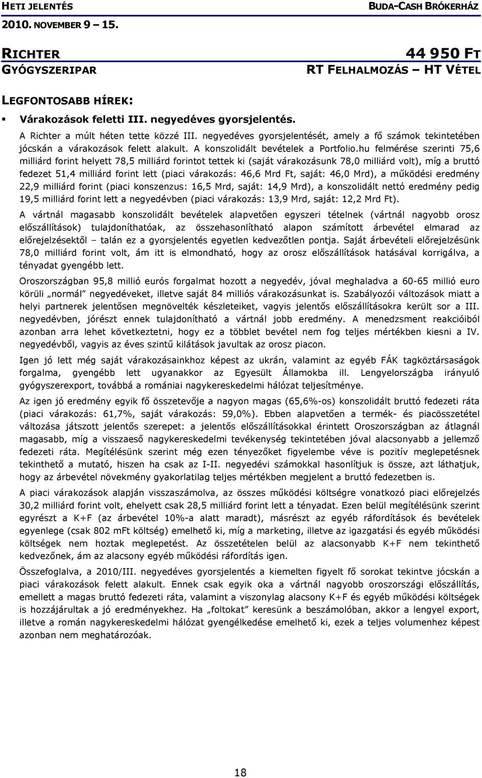 hu felmérése szerinti 75,6 milliárd forint helyett 78,5 milliárd forintot tettek ki (saját várakozásunk 78,0 milliárd volt), míg a bruttó fedezet 51,4 milliárd forint lett (piaci várakozás: 46,6 Mrd