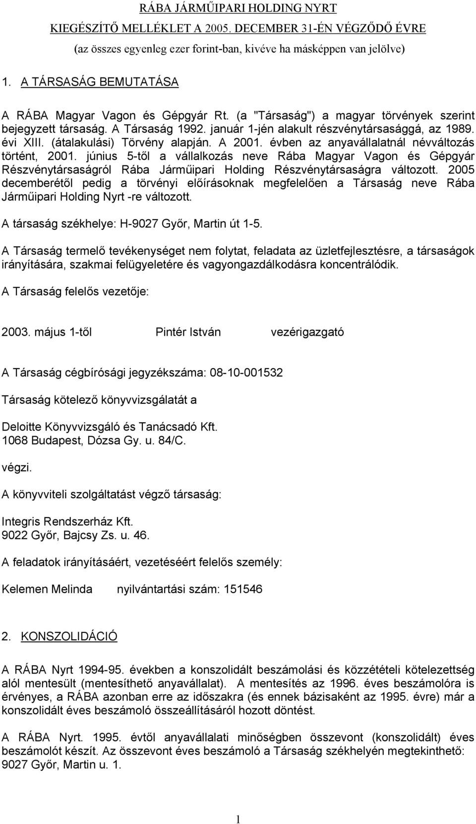 évben az anyavállalatnál névváltozás történt, 2001. június 5-től a vállalkozás neve Rába Magyar Vagon és Gépgyár Részvénytársaságról Rába Járműipari Holding Részvénytársaságra változott.