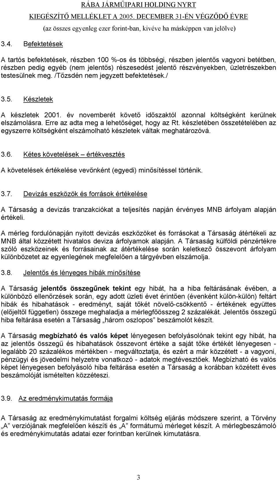 meg. /Tőzsdén nem jegyzett befektetések./ 3.5. Készletek A készletek 2001. év novemberét követő időszaktól azonnal költségként kerülnek elszámolásra. Erre az adta meg a lehetőséget, hogy az Rt.