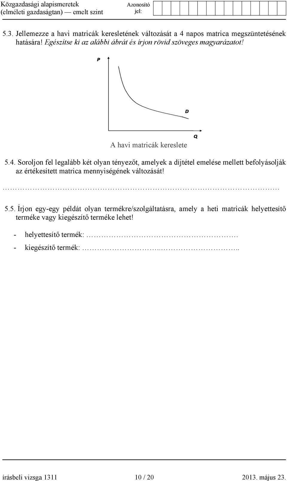 Soroljon fel legalább két olyan tényezőt, amelyek a díjtétel emelése mellett befolyásolják az értékesített matrica mennyiségének változását!