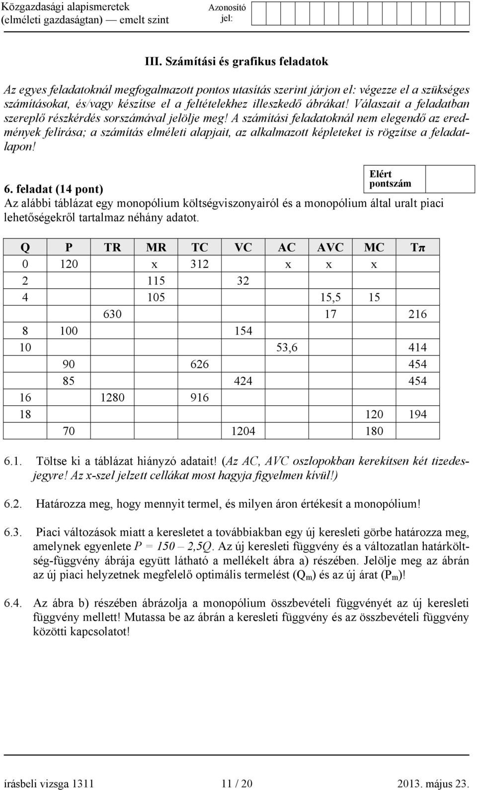 A számítási feladatoknál nem elegendő az eredmények felírása; a számítás elméleti alapjait, az alkalmazott képleteket is rögzítse a feladatlapon! Elért 6.