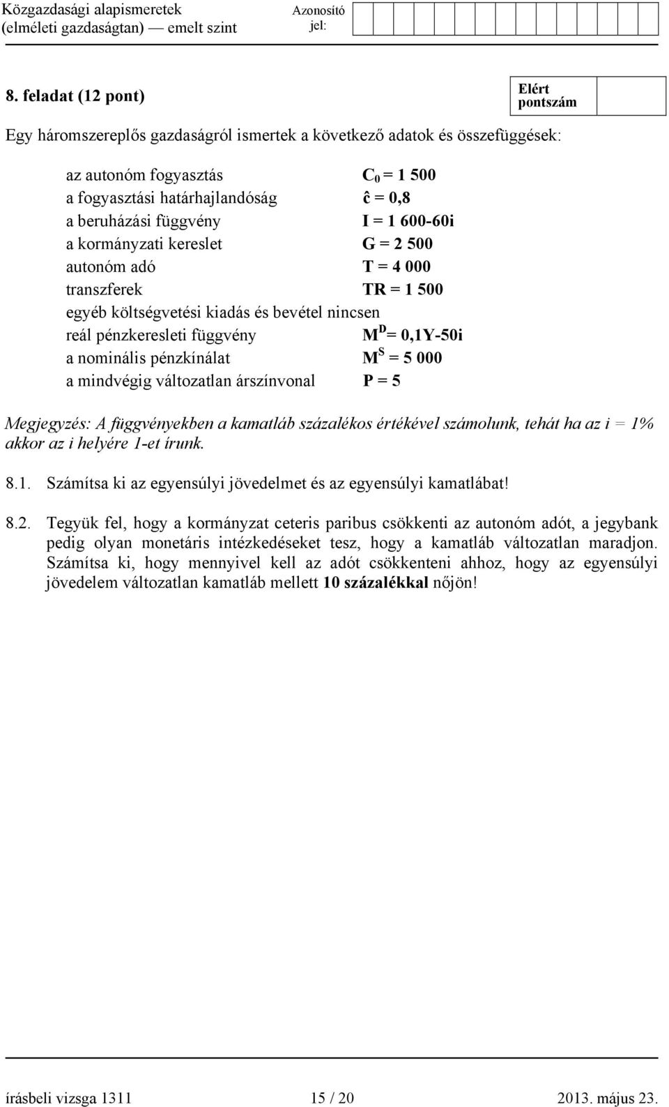 pénzkínálat M S = 5 000 a mindvégig változatlan árszínvonal P = 5 Megjegyzés: A függvényekben a kamatláb százalékos értékével számolunk, tehát ha az i = 1%