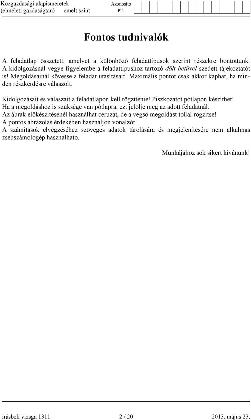 Maximális pontot csak akkor kaphat, ha minden részkérdésre válaszolt. Kidolgozásait és válaszait a feladatlapon kell rögzítenie! Piszkozatot pótlapon készíthet!