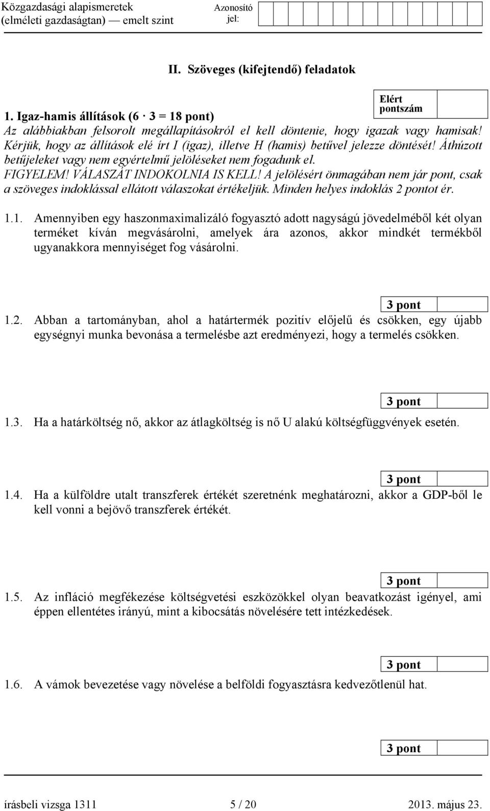 A jelölésért önmagában nem jár pont, csak a szöveges indoklással ellátott válaszokat értékeljük. Minden helyes indoklás 2 pontot ér. 1.