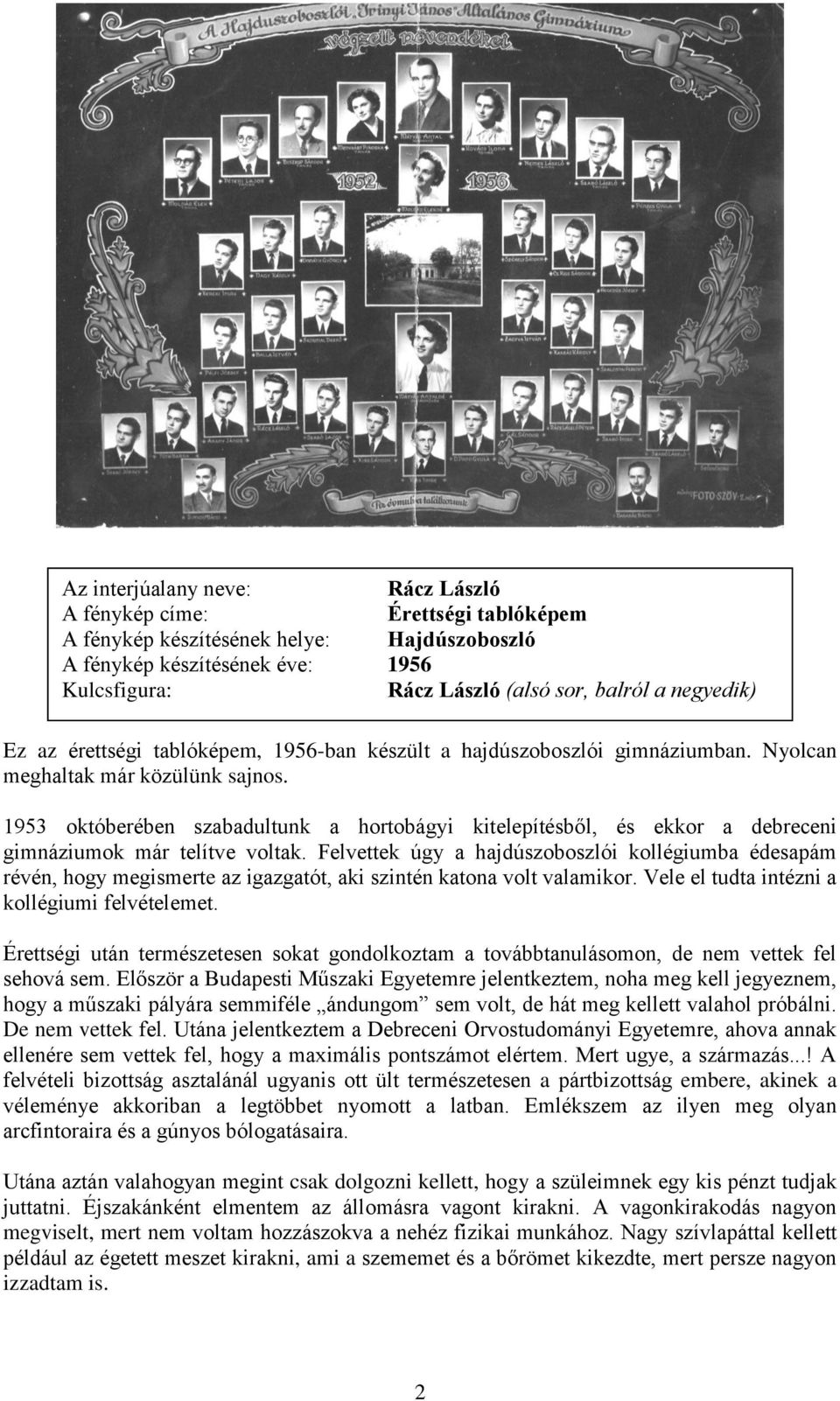 Felvettek úgy a hajdúszoboszlói kollégiumba édesapám révén, hogy megismerte az igazgatót, aki szintén katona volt valamikor. Vele el tudta intézni a kollégiumi felvételemet.