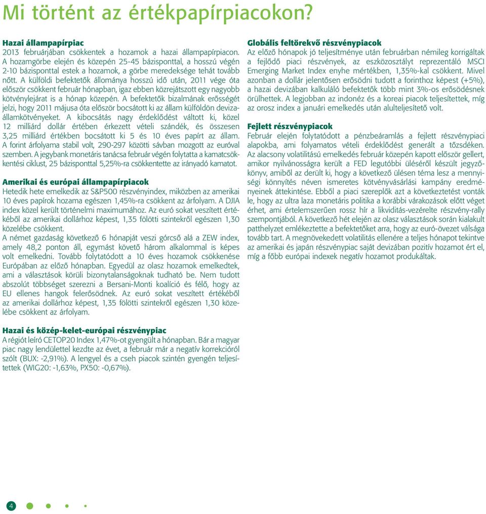 A külföldi befektetők állománya hosszú idő után, 2011 vége óta először csökkent február hónapban, igaz ebben közrejátszott egy nagyobb kötvénylejárat is a hónap közepén.