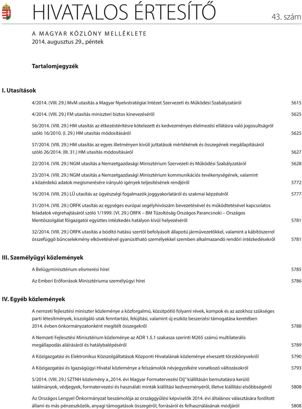 29.) HM utasítás módosításáról 5625 57/2014. (VIII. 29.) HM utasítás az egyes illetményen kívüli juttatások mértékének és összegének megállapításáról szóló 26/2014. (III. 31.