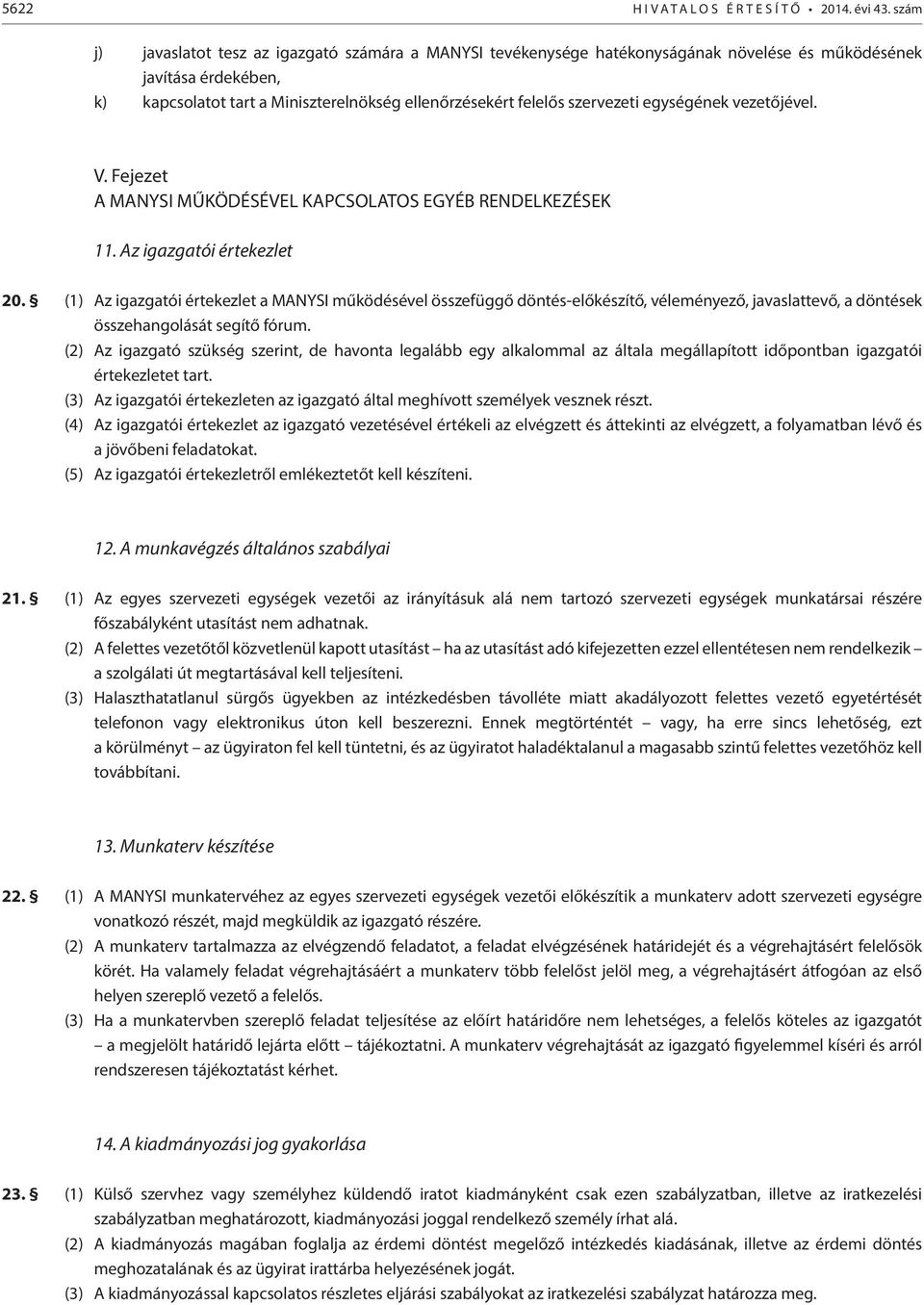 szervezeti egységének vezetőjével. V. Fejezet A MANYSI MŰKÖDÉSÉVEL KAPCSOLATOS EGYÉB RENDELKEZÉSEK 11. Az igazgatói értekezlet 20.