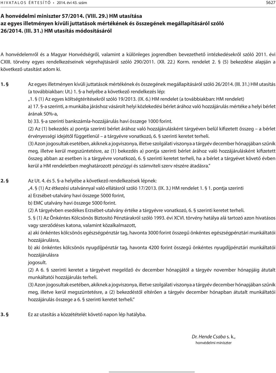 törvény egyes rendelkezéseinek végrehajtásáról szóló 290/2011. (XII. 22.) Korm. rendelet 2. (5) bekezdése alapján a következő utasítást adom ki. 1.