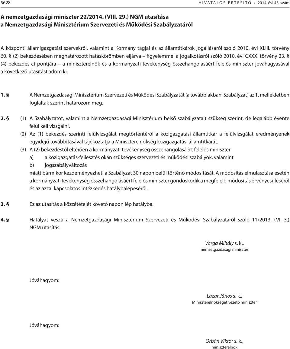 évi XLIII. törvény 60. (2) bekezdésében meghatározott hatáskörömben eljárva figyelemmel a jogalkotásról szóló 2010. évi CXXX. törvény 23.