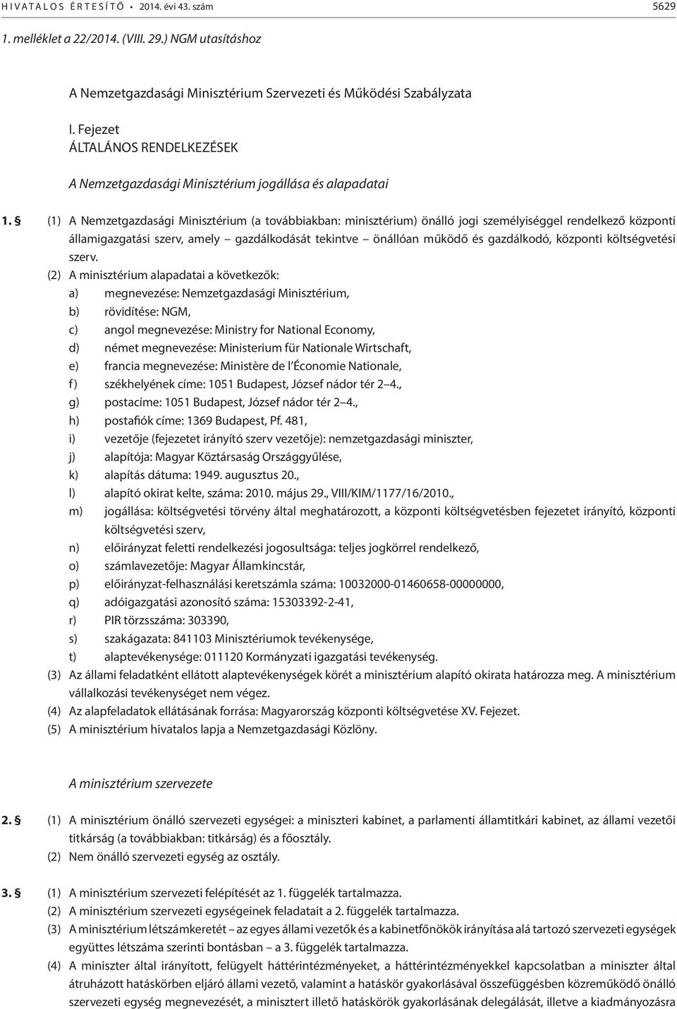 (1) A Nemzetgazdasági Minisztérium (a továbbiakban: minisztérium) önálló jogi személyiséggel rendelkező központi államigazgatási szerv, amely gazdálkodását tekintve önállóan működő és gazdálkodó,