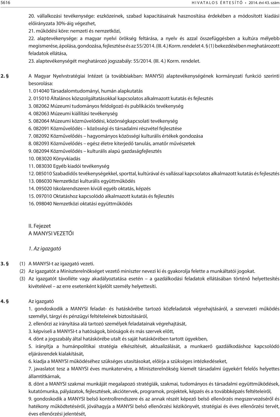 alaptevékenysége: a magyar nyelvi örökség feltárása, a nyelv és azzal összefüggésben a kultúra mélyebb megismerése, ápolása, gondozása, fejlesztése és az 55/2014. (III. 4.) Korm. rendelet 4.