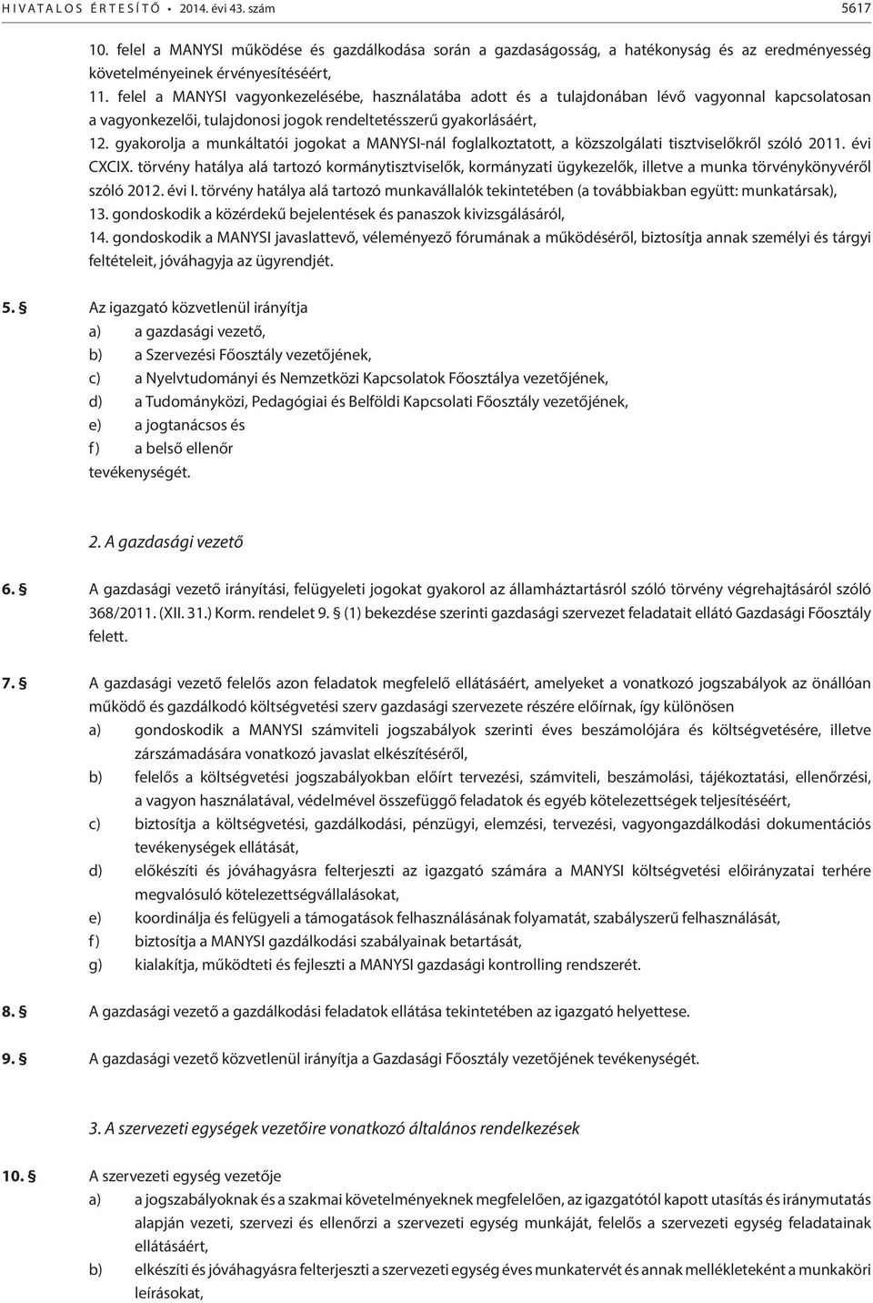 gyakorolja a munkáltatói jogokat a MANYSI-nál foglalkoztatott, a közszolgálati tisztviselőkről szóló 2011. évi CXCIX.