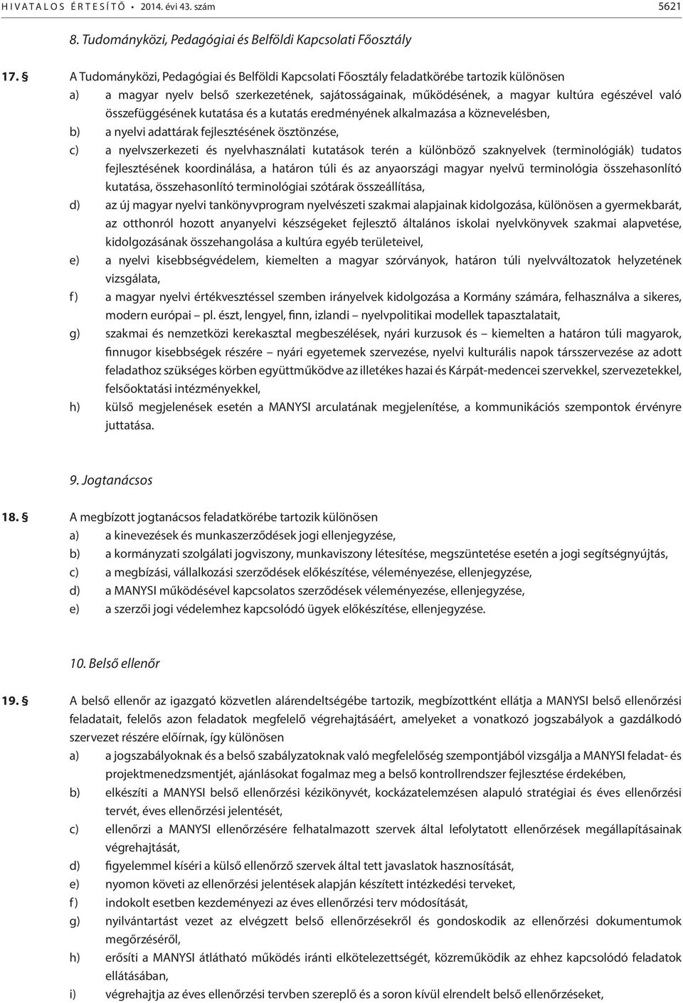 összefüggésének kutatása és a kutatás eredményének alkalmazása a köznevelésben, b) a nyelvi adattárak fejlesztésének ösztönzése, c) a nyelvszerkezeti és nyelvhasználati kutatások terén a különböző