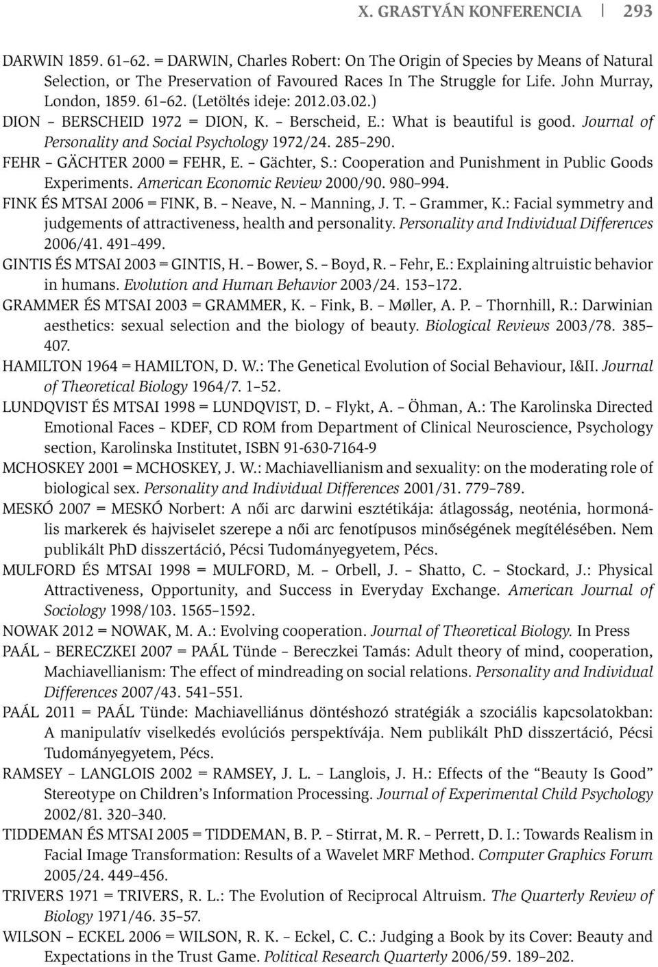 FEHR GÄCHTER 2000 = FEHR, E. Gächter, S.: Cooperation and Punishment in Public Goods Experiments. American Economic Review 2000/90. 980 994. FINK ÉS MTSAI 2006 = FINK, B. Neave, N. Manning, J. T.