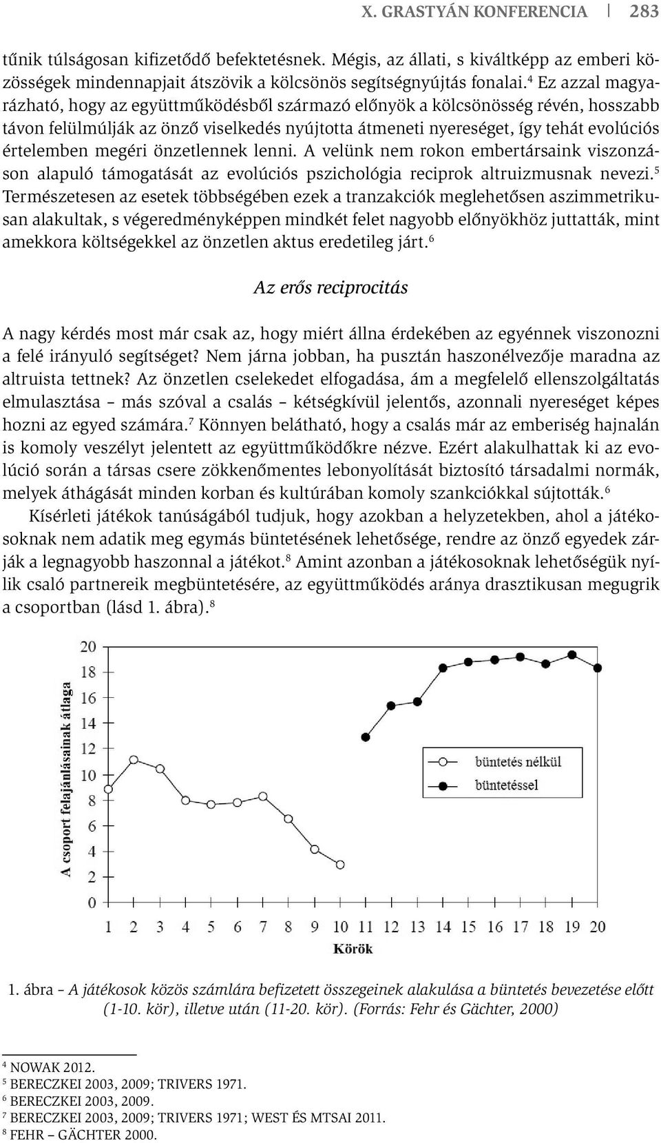 megéri önzetlennek lenni. A velünk nem rokon embertársaink viszonzáson alapuló támogatását az evolúciós pszichológia reciprok altruizmusnak nevezi.