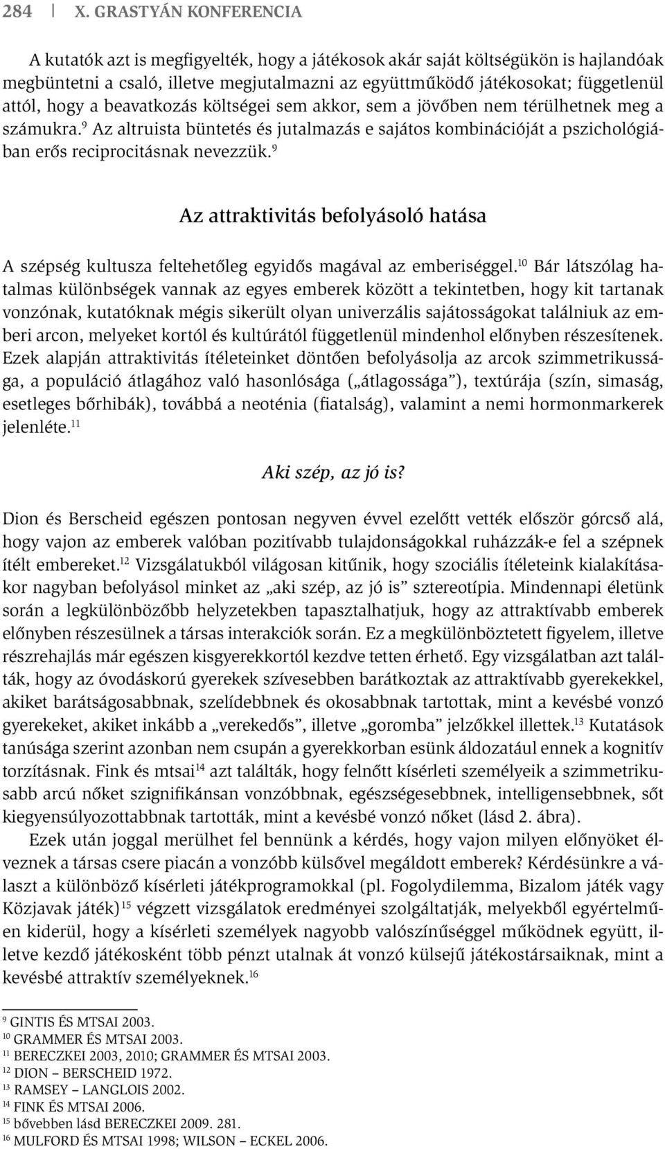 hogy a beavatkozás költségei sem akkor, sem a jövőben nem térülhetnek meg a számukra. 9 Az altruista büntetés és jutalmazás e sajátos kombinációját a pszichológiában erős reciprocitásnak nevezzük.