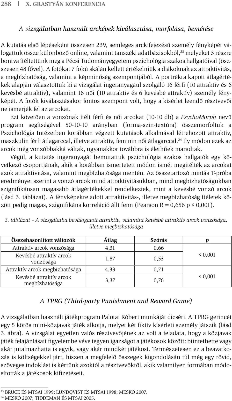 online, valamint tanszéki adatbázisokból, 23 melyeket 3 részre bontva ítéltettünk meg a Pécsi Tudományegyetem pszichológia szakos hallgatóival (öszszesen 48 fővel).