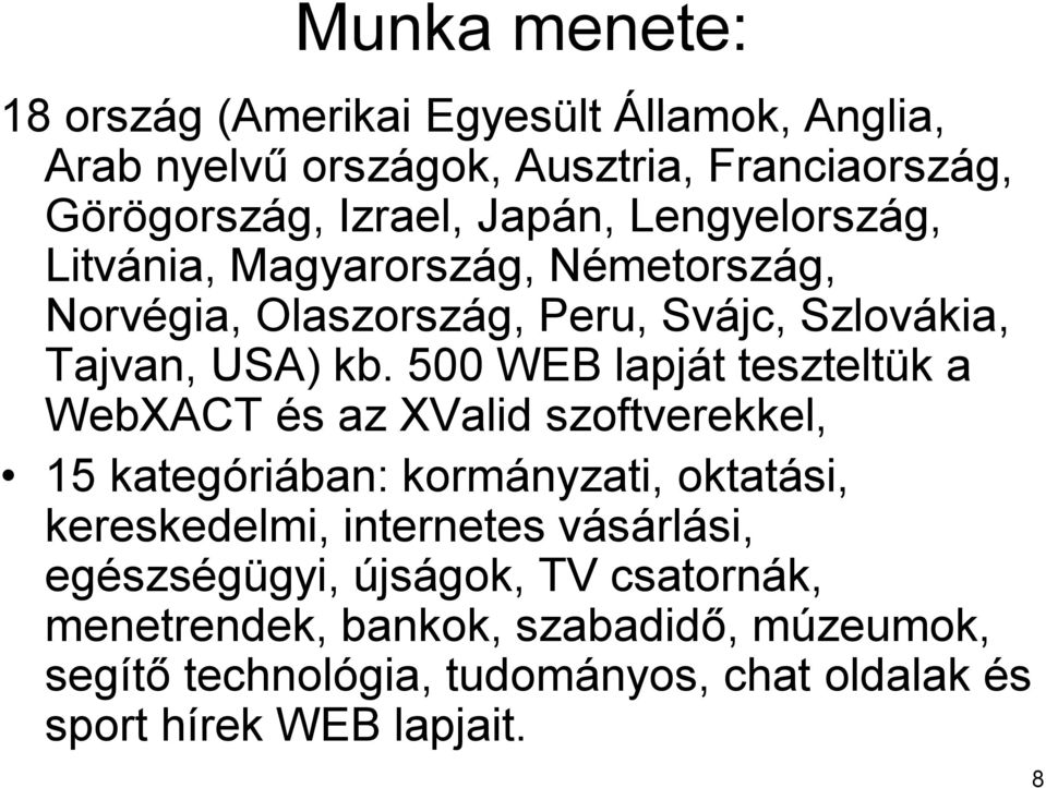 500 WEB lapját teszteltük a WebXACT és az XValid szoftverekkel, 15 kategóriában: kormányzati, oktatási, kereskedelmi, internetes