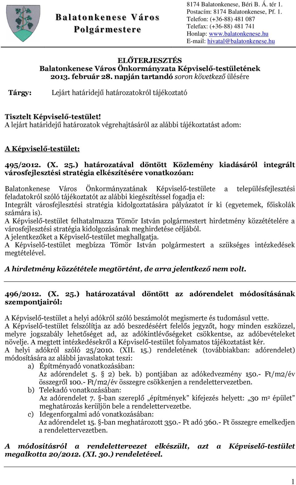 A lejárt határidejű határozatok végrehajtásáról az alábbi tájékoztatást adom: A Képviselő-testület: 495/2012. (X. 25.