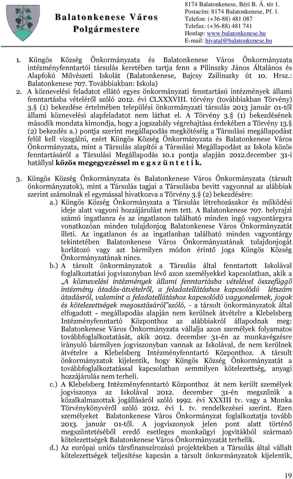 törvény (továbbiakban Törvény) 3. (1) bekezdése értelmében települési önkormányzati társulás 2013 január 01-től állami köznevelési alapfeladatot nem láthat el. A Törvény 3.