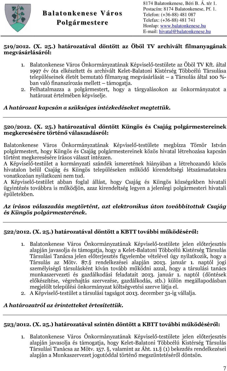 támogatja. 2. Felhatalmazza a polgármestert, hogy a tárgyalásokon az önkormányzatot a határozat értelmében képviselje. A határozat kapcsán a szükséges intézkedéseket megtettük. 520/2012. (X. 25.