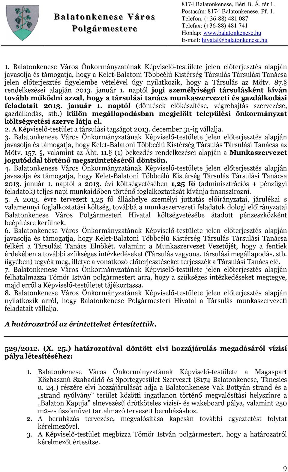 naptól jogi személyiségű társulásként kíván tovább működni azzal, hogy a társulási tanács munkaszervezeti és gazdálkodási feladatait 2013. január 1.