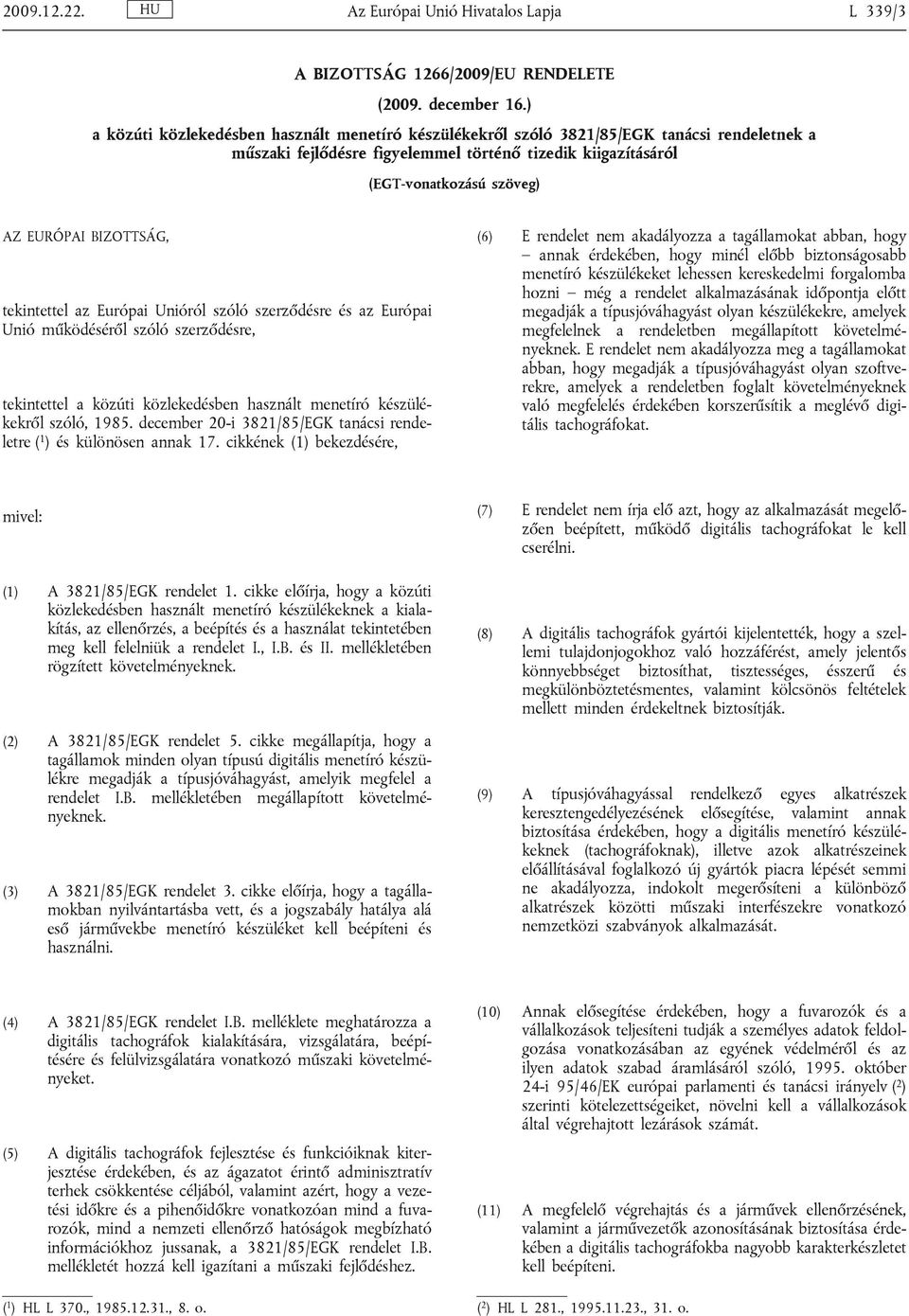 BIZOTTSÁG, tekintettel az Európai Unióról szóló szerződésre és az Európai Unió működéséről szóló szerződésre, tekintettel a közúti közlekedésben használt menetíró készülékekről szóló, 1985.