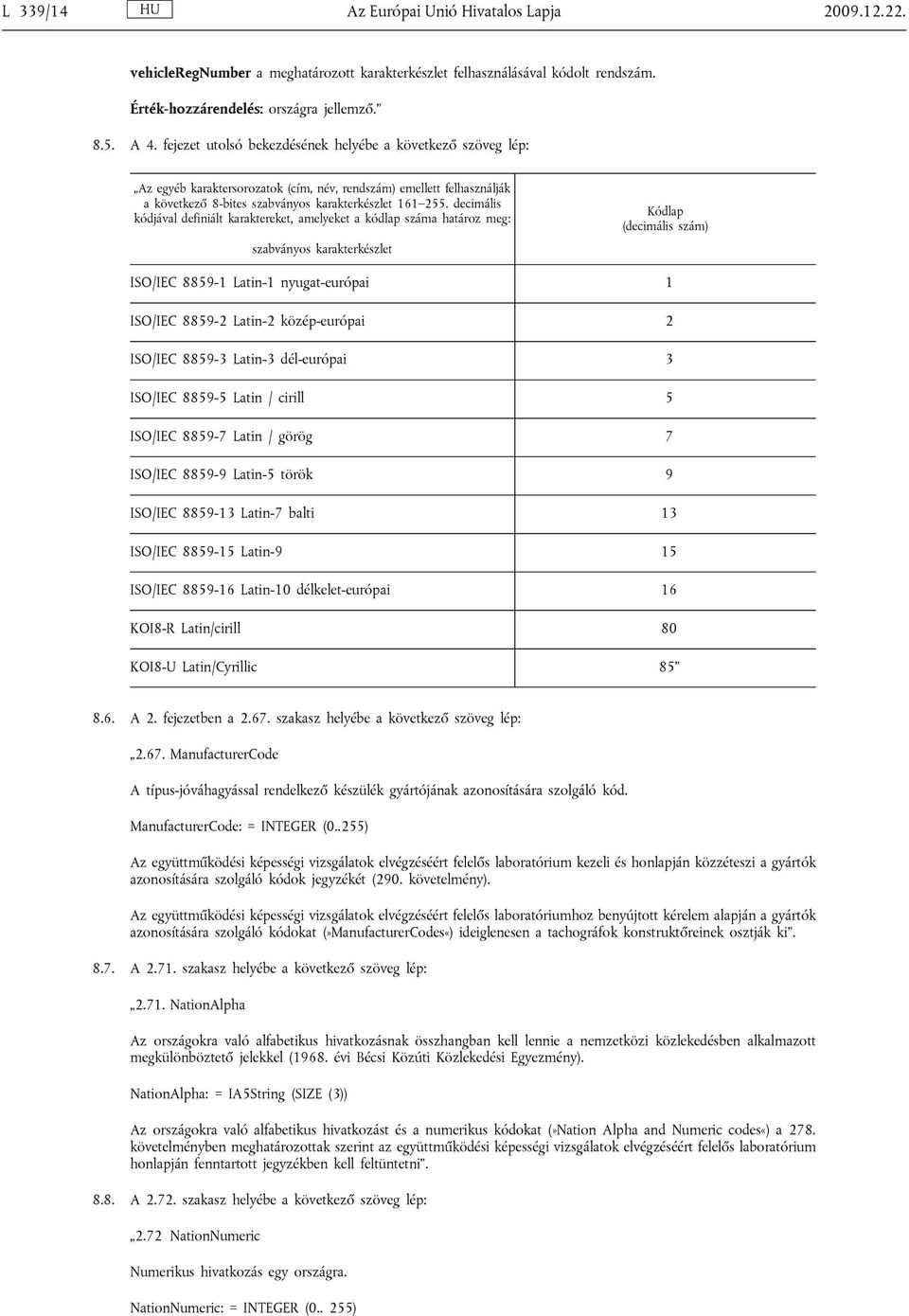 decimális kódjával definiált karaktereket, amelyeket a kódlap száma határoz meg: szabványos karakterkészlet Kódlap (decimális szám) ISO/IEC 8859-1 Latin-1 nyugat-európai 1 ISO/IEC 8859-2 Latin-2